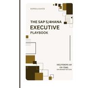 THE SAP S/4HANA EXECUTIVE PLAYBOOK: DELIVERING AN ON-TIME, ON-BUDGET GO-LIVE: A C-SUITE FRAMEWORK FOR PLANNING, EXECUTING, AND SUSTAINING ERP SUCCESS