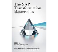 The SAP Transformation Masterclass: Book 5: The Value Compass: Your End-to-End Blueprint for Mastering Data & Analytics Modernization