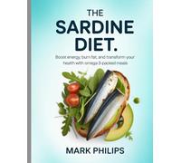 The Sardine Diet: Boost Energy, Burn Fat, and Transform Your Health with Omega-3-Packed Meals