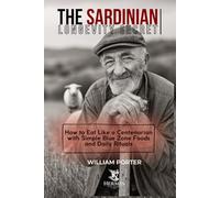 The Sardinian Longevity Secret: How to Eat Like a Centenarian with Simple Blue Zone Foods and Daily Rituals