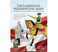 Sardinian-Piedmontese Army in the War of the Austrian Succession 1740-1748: Organisation, Uniforms & Equipment Including Flags, Standards & Guidons: 139 (From Reason to Revolution)