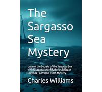 The Sargasso Sea Mystery: Unravel the Secrets of the Sargasso Sea with Disappearance Mysteries & Ocean Legends - A Wilson-Hitch Mystery (Wilson-Hitch Mysteries: The First Thirty Three Cases)