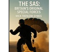 The SAS: Britain’s Original Special Forces (Silent Warriors: Inside the World’s Elite Special Forces)