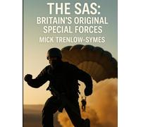 The SAS: Britain’s Original Special Forces (Silent Warriors: Inside the World’s Elite Special Forces)
