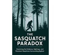 The Sasquatch Paradox: Examining the Evidence, Sightings, and Persistent Skepticism Surrounding Bigfoot