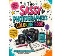 The Sassy Photographers Coloring Book: A fun and educational coloring book for photographers, camera lovers, teachers, and creative overthinkers