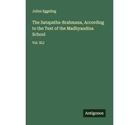The Satapatha-Brahmana, According to the Text of the Madhyandina School: Vol. XLI