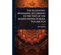 The Satapatha-brahmana, According to the Text of the Madhyandina School Volume pt.4