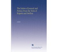 The Satires of Juvenal and Persius From the Texts of Ruperti and Orellius
