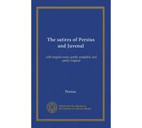 The satires of Persius and Juvenal: with English notes, partly compiled, and partly original