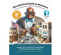 The Satirical Guide to Business Volume 1: How to Succeed (or Not) in Small Business