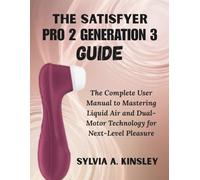 The Satisfyer Pro 2 Generation 3 Guide: The Complete User Manual to Mastering Liquid Air and Dual-Motor Technology for Next-Level Pleasure