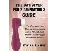 The Satisfyer Pro 2 Generation 3 Guide: The Complete User Manual to Mastering Liquid Air and Dual-Motor Technology for Next-Level Pleasure
