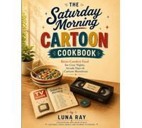 The Saturday Morning Cartoon Cookbook: Retro Comfort Food for Cozy Nights, Arcade Days & Cartoon Marathons (World Tastes Studio)