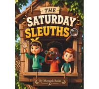 The Saturday Sleuths: A Mystery-Filled Neighborhood Adventure Where Every Clue Leads to a New Discovery For Kids Ages 5-9