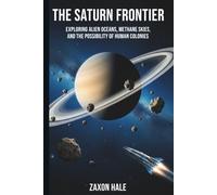 The Saturn Frontier: Exploring Alien Oceans, Methane Skies, and the Possibility of Human Colonies