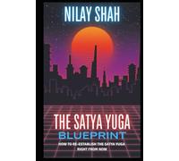 The Satya Yuga Blueprint: How to Re-establish the Satya Yuga Right From Now