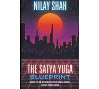 The Satya Yuga Blueprint: How to Re-establish the Satya Yuga Right From Now