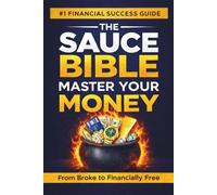 The Sauce Bible - Master Your Money: A Real World Guide to Budgeting, Investing, Debt Freedom & Building Multiple Streams of Income