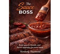 The Sauce Boss: Bold Sauces, Blends, and Flavor Upgrades for Every Meal