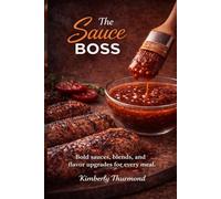The Sauce Boss: Bold Sauces, Blends, and Flavor Upgrades for Every Meal