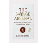 The Savage Arsenal: Business and Financial Literacy for the Everyday Hustler