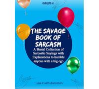 The Savage Book of Sarcasm: A Brutal Collection of Sarcastic Sayings with Explanations to humble anyone with a big ego.
