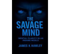 The Savage Mind: Mental Clarity in an Insane World (The Savage Mind - Body - Spirit)