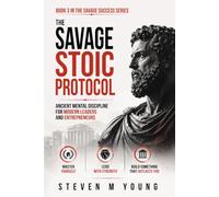 The Savage Stoic Protocol: Ancient Mental Discipline For Modern Leaders and Entrepreneurs
