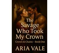 The Savage Who Took My Crown: A dark enemies-to-lovers medieval romance (Crown & Chains)