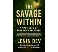 The Savage Within: A Manifesto of Forbidden Pleasure: The Erotic Psychology of Chaos, Instinct, and the War Against Repression