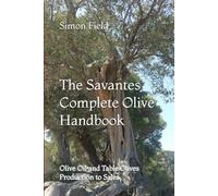 The Savantes Complete Olive Handbook: Olive Oil and Table Olives Production to Sales (Extra Virgin Olive Oil Savantes Publications)