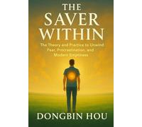 The Saver Within: The Theory and Practice to Unwind Fear, Procrastination, and Modern Emptiness
