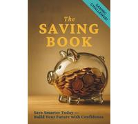 The Saving Book: Save Smarter in Everyday Life - Save Purposefully for Tomorrow