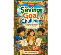 The Savings Goal Challenge: A Fun Money-Smart Adventure for Kids About Saving Goals, Patience, Delayed Gratification and Smart Choices (The Money Smart India Kids Series)