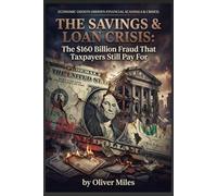The Savings & Loan Crisis: The $160 Billion Fraud That Taxpayers Still Pay For (Economic Ghosts (Hidden Financial Scandals & Crises))