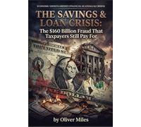 The Savings & Loan Crisis: The $160 Billion Fraud That Taxpayers Still Pay For (Economic Ghosts (Hidden Financial Scandals & Crises))