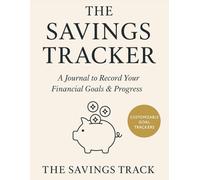 The Savings Tracker: A Journal to Record Your Financial Goals & Progress: Customizable Savings Planner | Track Your Financial Goals, Progress & Achievements