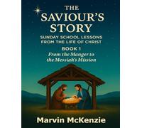 The Saviour’s Story Sunday School Lessons from the Life of Christ: Book 1 - From the Manger to the Messiah’s Mission (Children's Sunday School)