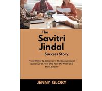 The Savitri Jindal & family Success Story: From Widow to Billionaire: The Motivational Narrative of How She Took the Helm of a Steel Empire (Power & Purpose: Stories of Women Who Shaped Success)