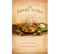 The Savoury Sutra: A Tambram Kitchen: 80+ Recipes for Rasams, Kozhambus, Kootus, Poriyals & Sambars - Spicy, Healthy, and Deeply Nourishing
