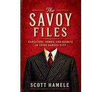 The Savoy Files: Gangsters, Power, and Secrets in 1930s Kansas City