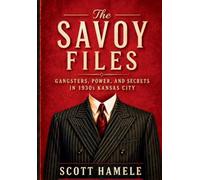 The Savoy Files: Gangsters, Power, and Secrets in 1930s Kansas City