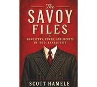 The Savoy Files: Gangsters, Power, and Secrets in 1930s Kansas City (Echoes in the Lobby: Historic Hotel Mysteries of America’s Hidden Past)