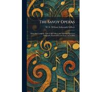 The Savoy Operas: Being the Complete Text of the Gilbert and Sullivan Operas as Originally Produced in the Years 1875-1896