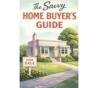 The Savvy Home Buyer's Guide: Everything you need to Know
