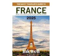 THE SAVVY TRAVELER'S GUIDE TO FRANCE 2025: Where to Eat, Work & Explore Without Breaking the Bank (TRAVEL GUIDES)