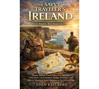 The Savvy Traveler's Ireland: Master Ireland Travel Like a Pro: Strategic Itineraries, Local Insights, Budget Strategies, and How to Maximize Every Moment on the Emerald Isle