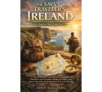 The Savvy Traveler's Ireland: Master Ireland Travel Like a Pro: Strategic Itineraries, Local Insights, Budget Strategies, and How to Maximize Every Moment on the Emerald Isle