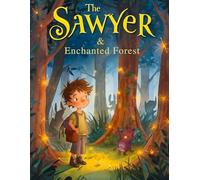 The Sawyer and the Enchanted Forest: A Magical Bedtime Story About Courage, Kindness, and the Power of Friendship for Kids Ages 4-8
